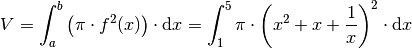 V = \int_{a}^{b} \left( \pi \cdot f^2(x) \right) \cdot \mathrm{d} x =
\int_{1}^{5} \pi \cdot \left( x^2 + x + \frac{1}{x} \right)^2 \cdot
\mathrm{d} x