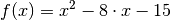 f(x) = x^2 - 8 \cdot x - 15