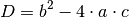 D = b^2 - 4 \cdot a \cdot c