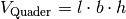 V _{\rm{Quader}} = l \cdot b \cdot h