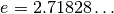 e =  2.71828\ldots