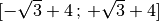 [-\sqrt{3}+ 4 \,;\, +\sqrt{3}+ 4]