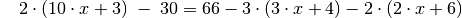 {\color{white}....}2 \cdot (10 \cdot x+3) \; - \; 30  = 66 - 3 \cdot (3
\cdot x + 4) - 2 \cdot (2 \cdot x +6) \\[4pt]