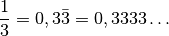 \frac{1}{3} = 0,3\bar{3} = 0,3333 \ldots \\[8pt]