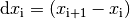 \mathrm{d} x _{\mathrm{i}} = (x _{\mathrm{i+1}} - x _{\mathrm{i}})