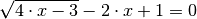 \sqrt{4 \cdot x - 3} - 2 \cdot x + 1 = 0