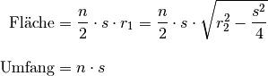 \text{Fl\"ache} &= \frac{n}{2} \cdot s \cdot r_1 = \frac{n}{2} \cdot s \cdot
\sqrt{r_2^2 - \frac{s^2}{4}} \\[10pt]
\text{Umfang} &= n \cdot s