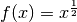 f(x)=x ^{\frac{1}{2}}