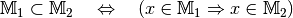 \mathbb{M}_1 \subset \mathbb{M}_2 \quad \Leftrightarrow \quad \left( x \in
\mathbb{M}_1 \Rightarrow x \in \mathbb{M}_2 \right)