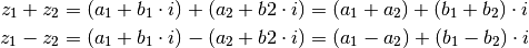 z_1 + z_2 &= (a_1 +  b_1 \cdot i) + (a_2 + b2 \cdot i) =  (a_1 + a_2) + (b_1
+ b_2) \cdot i \\
z_1 - z_2 &= (a_1 +  b_1 \cdot i) - (a_2 + b2 \cdot i) =  (a_1 - a_2) + (b_1
- b_2) \cdot i \\