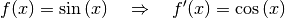 f(x) = \sin{(x)} \quad \Rightarrow \quad f'(x) = \cos{(x)}