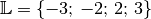 \mathbb{L} = \{ -3;\, -2;\, 2;\, 3 \}