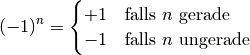 (-1)^n = \begin{cases}
+1 & \text{falls $n$ gerade}  \\
-1 & \text{falls $n$ ungerade} \\
\end{cases}