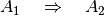 A_1 \quad \Rightarrow \quad A_2