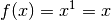 f(x) = x^1 = x