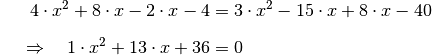 {\color{white}\ldots\;\;}4 \cdot x^2 + 8 \cdot x - 2 \cdot x -4 &= 3
\cdot x^2  - 15 \cdot x + 8 \cdot x - 40 \\[6pt]
\Rightarrow \quad 1 \cdot x^2 + 13 \cdot x + 36 &= 0