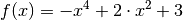 f(x) = -x^4 + 2 \cdot x^2 + 3