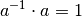 a^{-1} \cdot a = 1