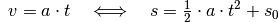 {\color{white}1}v = a \cdot t \quad \Longleftrightarrow
\quad s = \frac{1}{2} \cdot a \cdot t^2 + s_0