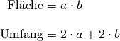 \text{Fl\"ache} &= a \cdot b \\[10pt]
\text{Umfang} &= 2 \cdot a + 2 \cdot b