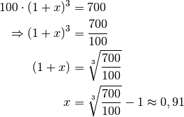 100 \cdot (1 + x)^3 &= 700 \\
\Rightarrow (1 + x)^3 &= \frac{700}{100} \\
(1 + x) &= \sqrt[3]{\frac{700}{100}} \\
x &= \sqrt[3]{\frac{700}{100}} - 1 \approx 0,91 \\