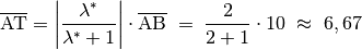 \overline{\mathrm{AT}} =  \left|\frac{\lambda^{*}}{\lambda^{*}+1}\right|
\cdot \overline{\mathrm{AB}} \; = \; \frac{2}{2 + 1} \cdot 10 \; \approx \;  6,67