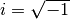 i = \sqrt{-1}