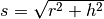 s =  \sqrt{r^2 + h^2}