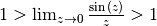 1 > \lim _{z \to 0} \frac{\sin{(z)}}{z} > 1