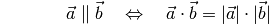 {\color{white}\ldots \qquad \;\; }\vec{a} \parallel \vec{b} \quad
\Leftrightarrow \quad \vec{a} \cdot \vec{b} = | \vec{a} | \cdot |
\vec{b} |