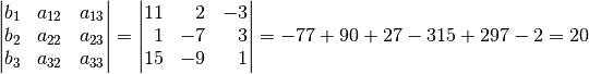 \begin{vmatrix}
    b_1 & a_{\mathrm{12}} & a_{\mathrm{13}} \\
    b_2 & a_{\mathrm{22}} & a_{\mathrm{23}} \\
    b_3 & a_{\mathrm{32}} & a_{\mathrm{33}} \\
\end{vmatrix} =
\begin{vmatrix}
11 & \phantom{+}2 & -3 \\
\phantom{1}1 & -7 & \phantom{+}3 \\
15 & -9 & \phantom{+}1
\end{vmatrix} = -77 + 90 + 27 - 315 + 297 - 2 = 20