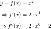 y = f(x) &= x^2 \\[6pt]
\Rightarrow f'(x) &= 2 \cdot x ^1 \\[6pt]
\Rightarrow f''(x) &= 2 \cdot x^0 = 2