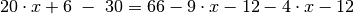 20 \cdot x+6 \; - \; 30  = 66 - 9 \cdot x - 12 - 4 \cdot x - 12 \\[4pt]