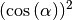 (\cos{(\alpha)})^2