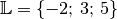 \mathbb{L}=\{-2;\, 3;\, 5\}