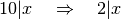 10|x \quad \Rightarrow \quad 2|x