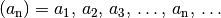 ( a_{\mathrm{n}} ) = a_1 ,\,  a_2 ,\, a_3 ,\, \ldots
,\, a_{\mathrm{n}} ,\, \ldots