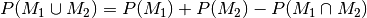 P(M_1 \cup M_2) = P(M_1) + P(M_2) - P(M_1 \cap M_2)