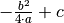 - \frac{b^2}{4 \cdot a} +
c