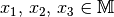 x_1 ,\, x_2 ,\, x_3 \in \mathbb{M}