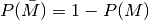 P(\bar{M}) = 1-P(M)