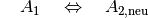 {\color{white}\ldots}A_1 \quad \Leftrightarrow \quad A_{\mathrm{2,neu}}