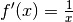 f'(x) = \frac{1}{x}