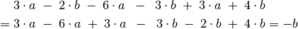 &3 \cdot a \; - \; 2 \cdot b \; - \; 6 \cdot a \;\; - \;\; 3 \cdot b \; + \; 3 \cdot a \; + \; 4 \cdot b \\
= \;&3 \cdot a \; - \; 6 \cdot a \; + \; 3 \cdot a \;\; - \;\; 3 \cdot b \; - \; 2 \cdot b  \; + \; 4\cdot b  = - b \\