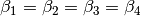 \beta_1 = \beta_2 = \beta_3 = \beta _{\mathrm{4}}