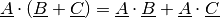 \underline{A} \cdot (\underline{B} + \underline{C}) = \underline{A} \cdot
\underline{B} + \underline{A} \cdot \underline{C}