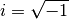 i = \sqrt{-1}