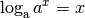 \log_{\mathrm{a}}{a^{x}} = x