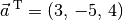 \vec{a}^{\;\mathrm{T}} = (3,\, -5,\, 4)