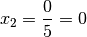 x_2 = \frac{0}{5} = 0